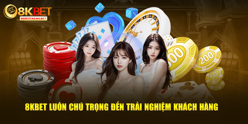 8kbet luôn chú trọng đến trải nghiệm khách hàng 