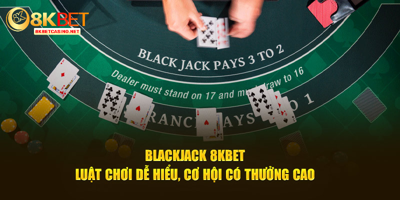 blackjack 8kbet luật chơi dễ hiểu cơ hội có thưởng cao