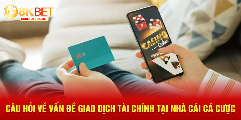 Câu hỏi về vấn đề giao dịch tài chính tại nhà cái cá cược