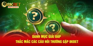 Danh mục giải đáp thắc mắc các câu hỏi thường gặp 8kbet