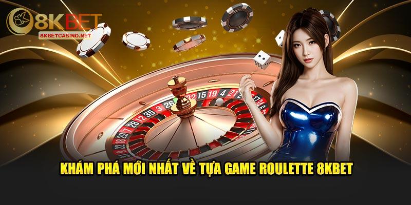 Khám phá mới nhất về tựa game Roulette 8KBET