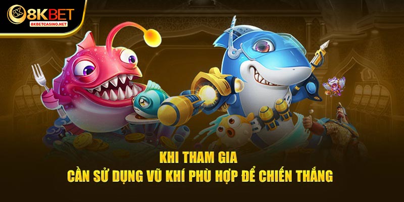 Khi tham gia cần sử dụng vũ khí phù hợp để chiến thắng