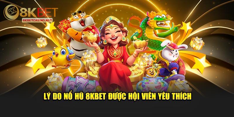 Lý do nổ hũ 8KBET được hội viên yêu thích