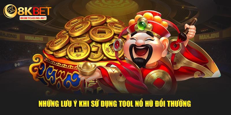 Những lưu ý khi sử dụng tool nổ hũ đổi thưởng 