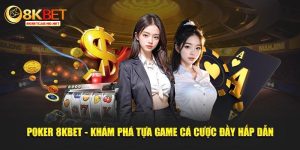 Poker 8kbet khám phá tựa game cá cược đầy hấp dẫn