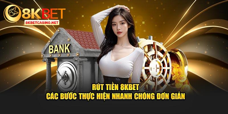 Rút tiền 8kbet các bước thực hiện nhanh chóng đơn giản