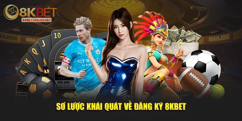 Sơ lược khái quát về đăng ký 8KBET