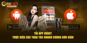 Tải app 8kbet thực hiện các thao tác nhanh chóng đơn giản