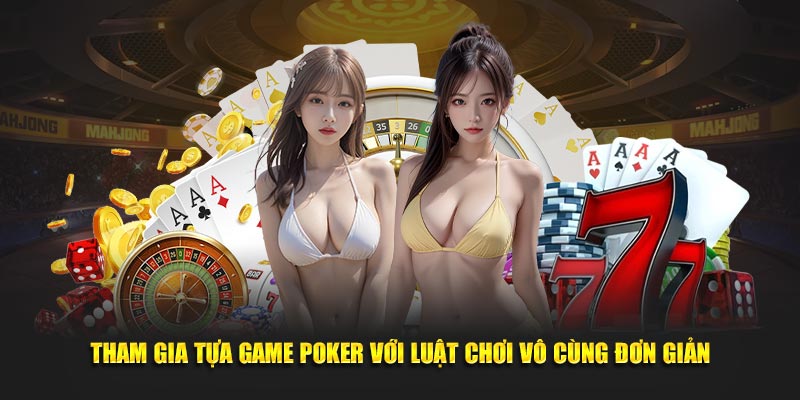 Tham gia tựa game poker với luật chơi vô cùng đơn giản