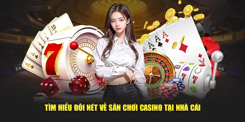 Tìm hiểu đôi nét về sân chơi casino tại nhà cái