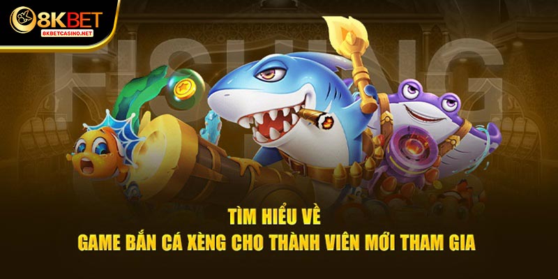 Tìm hiểu về game bắn cá xèng cho thành viên mới tham gia