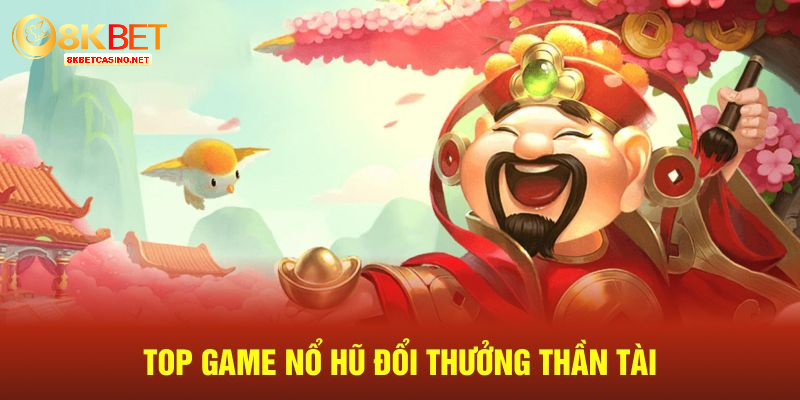 Top game nổ hũ đổi thưởng thần tài